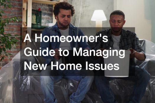 A Homeowner’s Guide to Managing New Home Issues